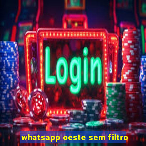 whatsapp oeste sem filtro